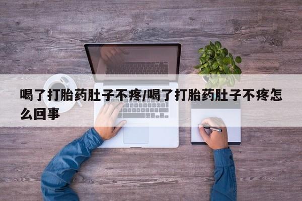 网上正品打胎药购买微信喝了打胎药肚子不疼/喝了打胎药肚子不疼怎么回事