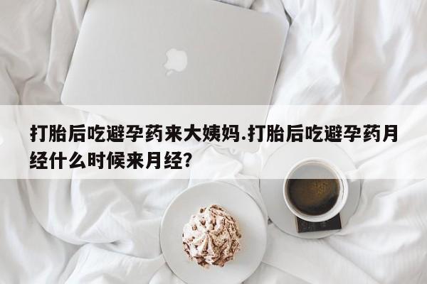 网上正品打胎药购买微信打胎后吃避孕药来大姨妈.打胎后吃避孕药月经什么时候来月经？