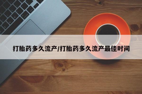 网上正品打胎药购买微信打胎药多久流产/打胎药多久流产最佳时间