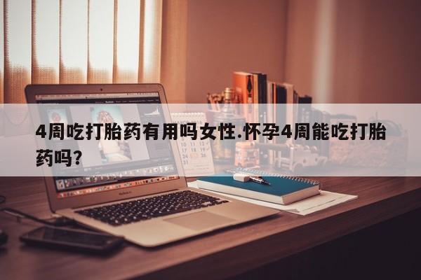 网上正品打胎药购买微信4周吃打胎药有用吗女性.怀孕4周能吃打胎药吗？