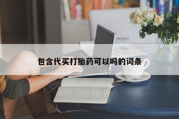 网上正品打胎药购买微信包含代买打胎药可以吗的词条