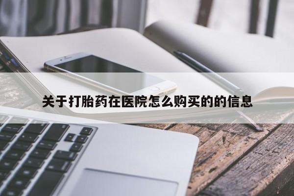 网上正品打胎药购买微信关于打胎药在医院怎么购买的的信息