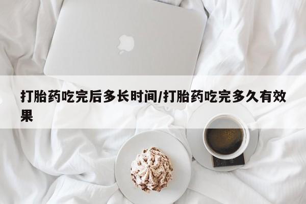 网上正品打胎药购买微信打胎药吃完后多长时间/打胎药吃完多久有效果