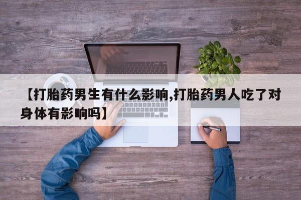网上正品打胎药购买微信【打胎药男生有什么影响,打胎药男人吃了对身体有影响吗】