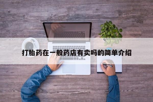 网上正品打胎药购买微信打胎药在一般药店有卖吗的简单介绍