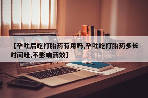网上正品打胎药购买微信【孕吐后吃打胎药有用吗,孕吐吃打胎药多长时间吐,不影响药效】
