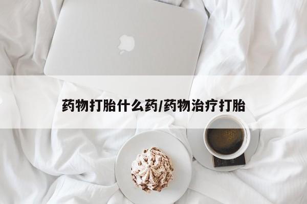 网上正品打胎药购买微信药物打胎什么药/药物治疗打胎