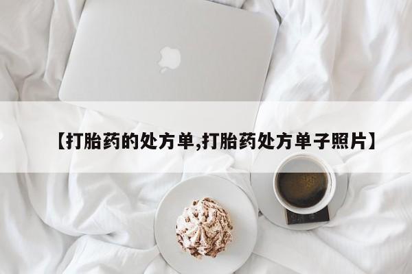 网上正品打胎药购买微信【打胎药的处方单,打胎药处方单子照片】