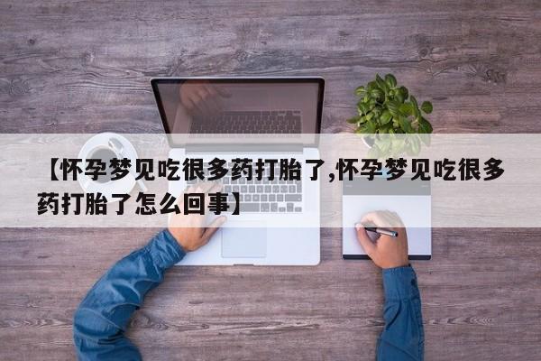 网上正品打胎药购买微信【怀孕梦见吃很多药打胎了,怀孕梦见吃很多药打胎了怎么回事】