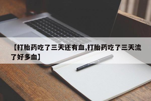网上正品打胎药购买微信【打胎药吃了三天还有血,打胎药吃了三天流了好多血】